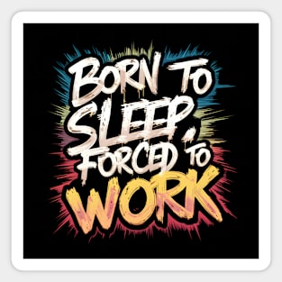 Born to sleep forced to work Magnet